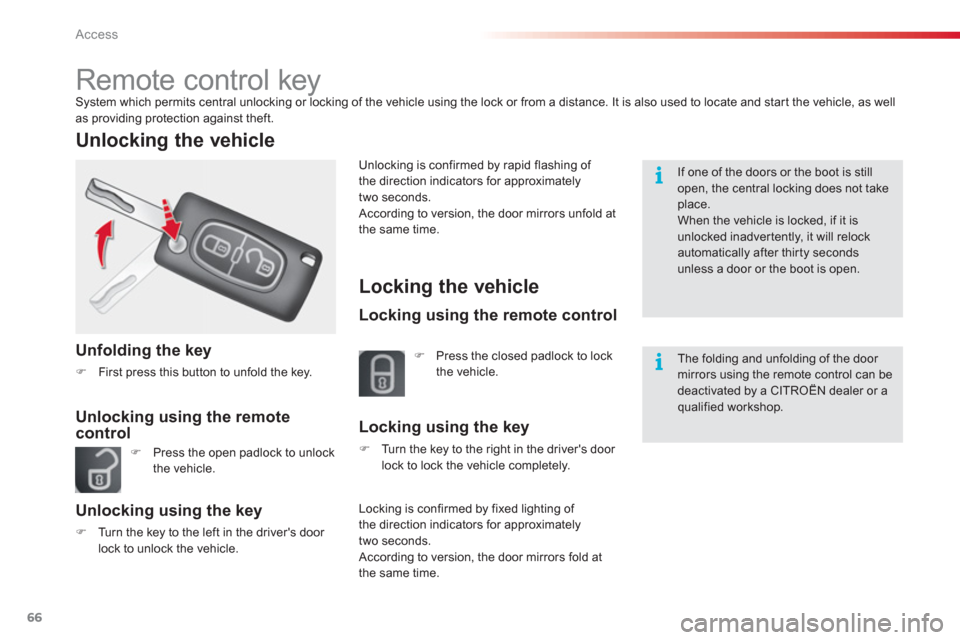 Citroen C3 2013 2.G Owners Manual Access
66
   
 
 
 
 
 
 
 
 
 
 
 
 
 
 
Remote control key System which permits central unlocking or locking of the vehicle using the lock or from a distance. It is also used to locate and start the