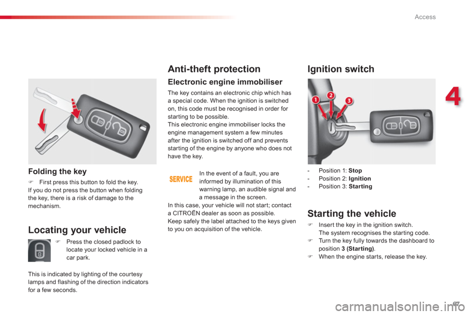 Citroen C3 2013 2.G User Guide 4
Access
67
   
 Folding the key 
�)First press this button to fold the key.  
  If you do not press the button when foldingthe key, there is a risk of damage to themechanism.  
 
Anti-theft protectio
