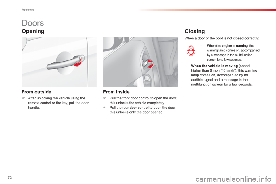 Citroen C3 2013 2.G Manual PDF Access
72
   
 
 
 
 
 
 
 
 
 
 
Doors 
Opening
From out side
�)After unlocking the vehicle using theremote control or the key, pull the door handle.
 
 
 
From inside
�) 
  Pull the front door contr