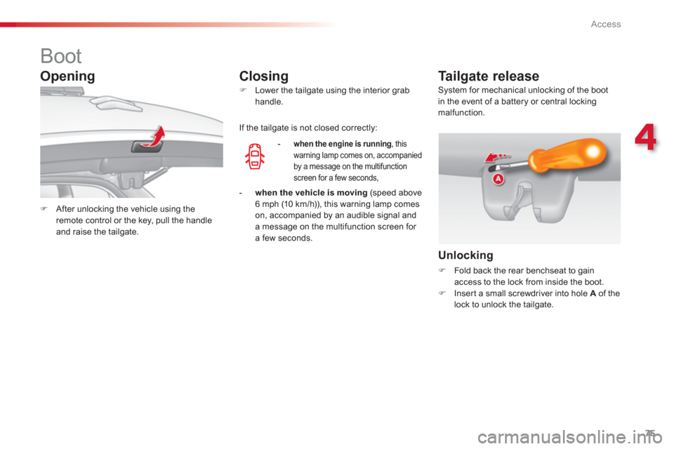 Citroen C3 2013 2.G Manual PDF 4
Access
75
   
 
 
 
 
 
 
 
 
 
 
Boot 
�)After unlocking the vehicle using theremote control or the key, pull the handleand raise the tailgate.
�) 
 Lower the tailgate using the interior grab 
hand
