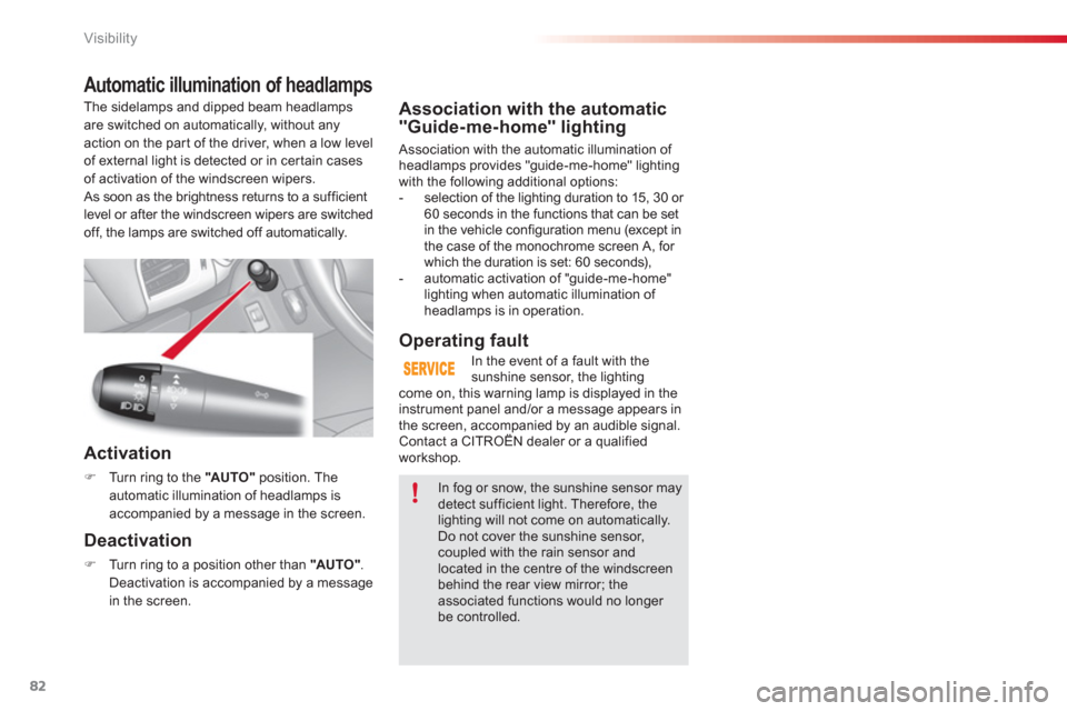 Citroen C3 2013 2.G Owners Manual Visibility
82
   Association with the automatic "Guide-me-home" lighting 
 
Association with the automatic illumination of headlamps provides "guide-me-home" lighting 
with the following additional op