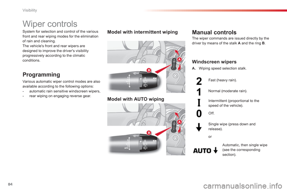Citroen C3 2013 2.G Manual Online Visibility
84
   
 
 
 
 
 
 
 
Wiper controls 
Programming
Various automatic wiper control modes are also available according to the following options: 
-   automatic rain sensitive windscreen wipers