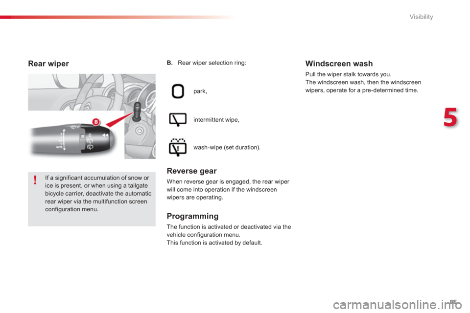 Citroen C3 2013 2.G Manual Online 5
Visibility
85
Rear wiper 
  park, 
  intermittent wipe,
  wash-wipe 
(set duration).  
Reverse gear 
When reverse gear is engaged, the rear wiper will come into operation if the windscreen wipers ar