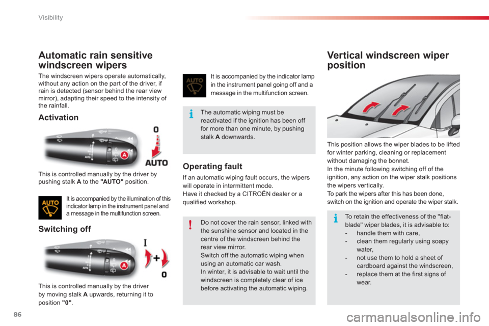 Citroen C3 2013 2.G Owners Manual Visibility
86
Automatic rain sensitive
w
indscreen wipers
The windscreen wipers operate automatically,
without any action on the par t of the driver, if rain is detected (sensor behind the rear view m