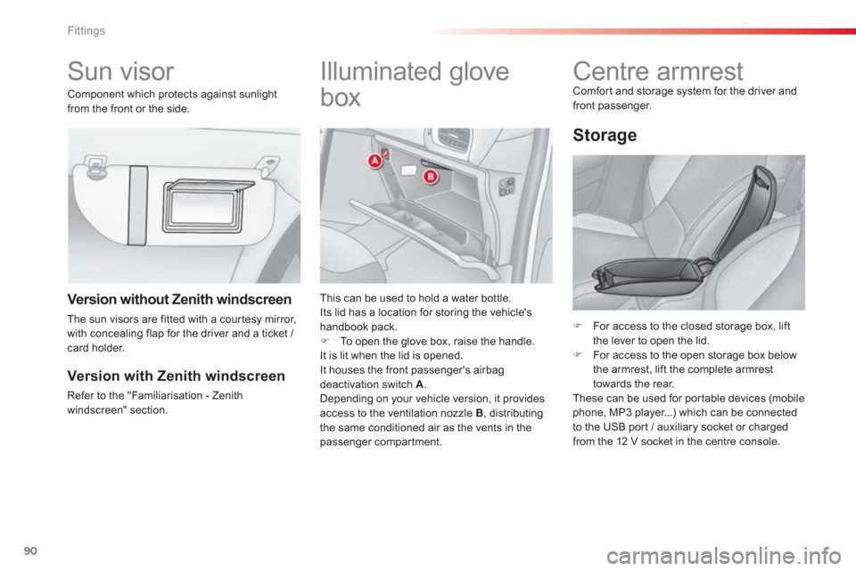 Citroen C3 2013 2.G Owners Manual Fittings
90
   
 
 
 
 
 
 
 
Sun visor    
 
 
 
 
 
 
 
 
 
Illuminated glove 
box 
   
This can be used to hold a water bottle. 
  Its lid has a location for storing the vehicles 
handbook pack.
�