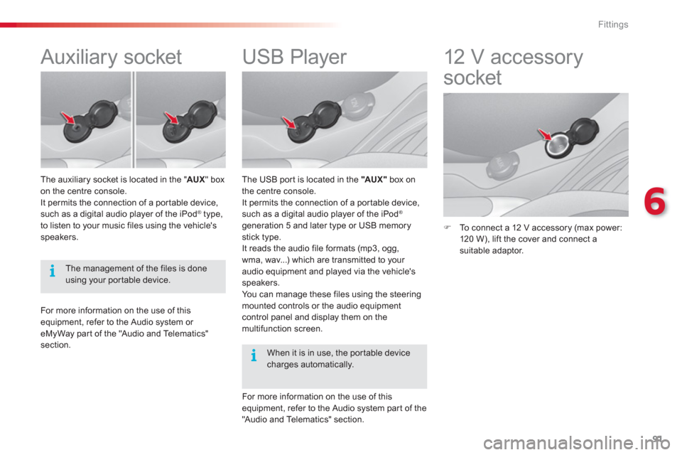 Citroen C3 2013 2.G Owners Manual 6
Fittings
91
   
 
 
 
 
 
 
 
 
 
 
 
 
 
USB Player 
The USB por t is located in the  "AU X "box on 
the centre console. 
It permits the connection of a por table device, 
such as a di
gital audio 