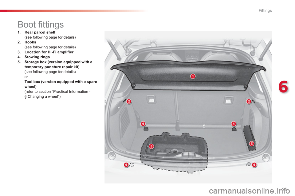 Citroen C3 2013 2.G Owners Manual 6
Fittings
93
   
 
 
 
 
 
 
 
Boot ﬁ ttings 
1.Rear parcel shelf (see following page for details)2.Hooks
 (see following page for details)3.Location for Hi- Fi amplifier4.Stowing rings5.Storage bo