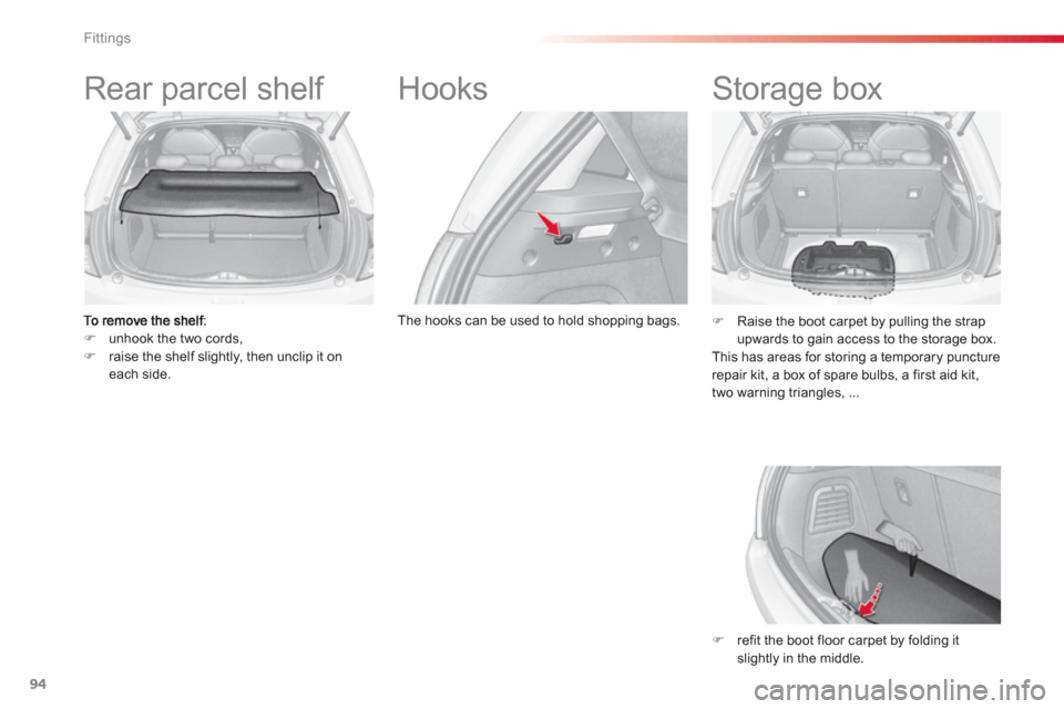 Citroen C3 2013 2.G Owners Manual Fittings
94
   
 
 
 
 
Rear parcel shelf 
 )unhook the two cords,  )raise the shelf slightly, then unclip it on each side.
 
 
 
 
 
 
Hooks 
 
 
The hooks can be used to hold shopping bags.
 
 
 
 
