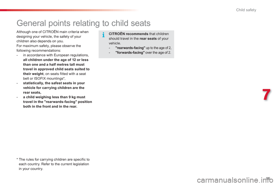 Citroen C3 2013 2.G Owners Manual 7
Child safety
95
   
 
 
 
 
 
 
 
 
 
 
General points relating to child seats  
 
 Although one of CITROËN main criteria when
designing your vehicle, the safety of your children also depends on yo