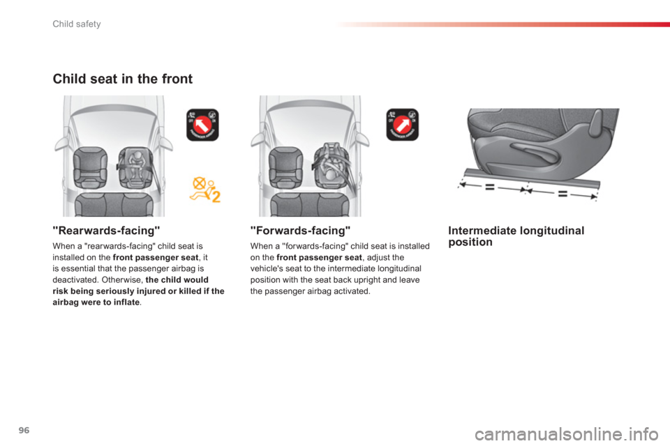 Citroen C3 2013 2.G Owners Manual Child safety
96
"Forwards-facing"
When a "forwards-facing" child seat is installed on the front passenger seat, adjust the
vehicles seat to the intermediate longitudinal
position with the s Citroen C3 2013 2.G Owners Manual Child safety
96
"Forwards-facing"
When a "forwards-facing" child seat is installed on the front passenger seat, adjust the
vehicles seat to the intermediate longitudinal
position with the s