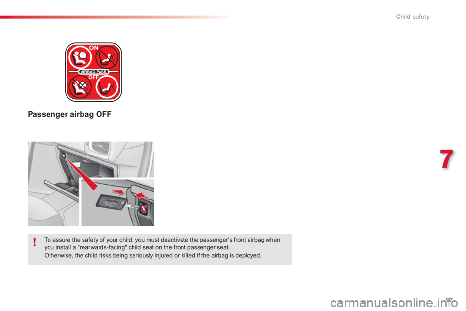 Citroen C3 2013 2.G Owners Manual 7
Child safety
97
Passenger airbag OFF
To assure the safety of your child, you must deactivate the passengers front airbag whenyou install a "rear wards-facing" child seat on the front passenger Citroen C3 2013 2.G Owners Manual 7
Child safety
97
Passenger airbag OFF
To assure the safety of your child, you must deactivate the passengers front airbag whenyou install a "rear wards-facing" child seat on the front passenger