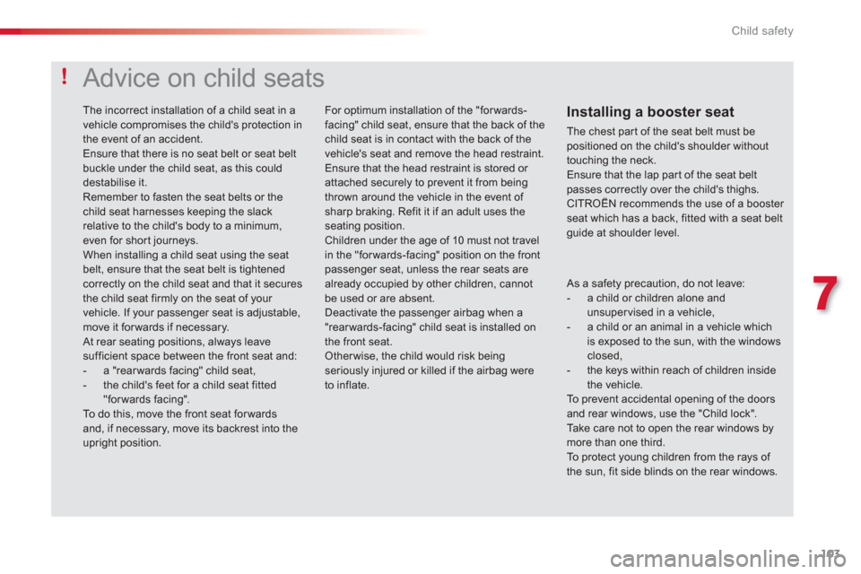 Citroen C3 RHD 2013 2.G Owners Manual 7
Child safety
103
As a safety precaution, do not leave: - a child or children alone and unsuper vised in a vehicle, - a child or an animal in a vehicle which is exposed to the sun, with the windo Citroen C3 RHD 2013 2.G Owners Manual 7
Child safety
103
As a safety precaution, do not leave: - a child or children alone and unsuper vised in a vehicle, - a child or an animal in a vehicle which is exposed to the sun, with the windo