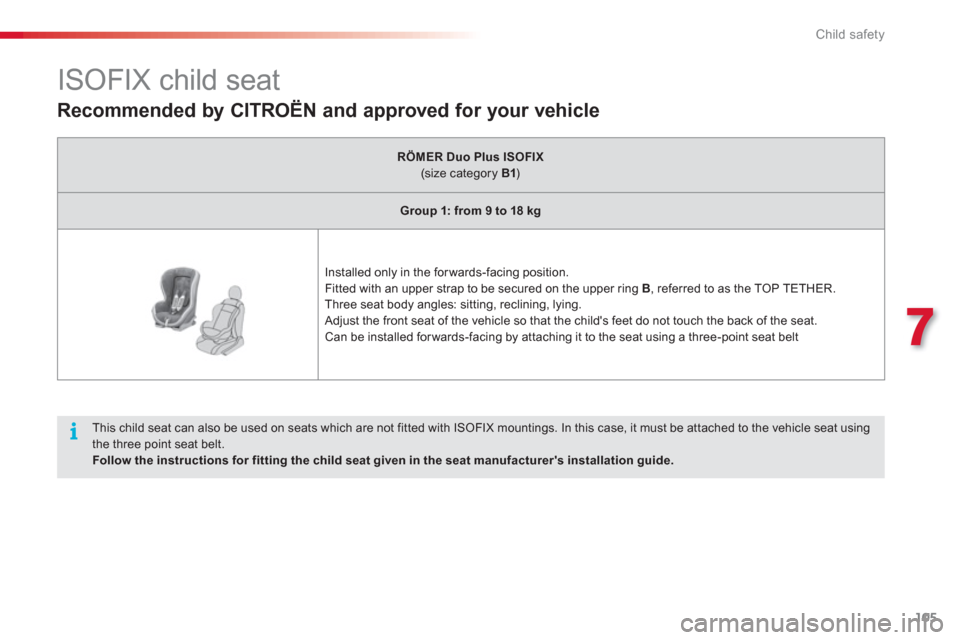 Citroen C3 RHD 2013 2.G Owners Manual 7
Child safety
105
ISOFIX child seat
This child seat can also be used on seats which are not fitted with ISOFIX mountings. In this case, it must be attached to the v Citroen C3 RHD 2013 2.G Owners Manual 7
Child safety
105
ISOFIX child seat
This child seat can also be used on seats which are not fitted with ISOFIX mountings. In this case, it must be attached to the v