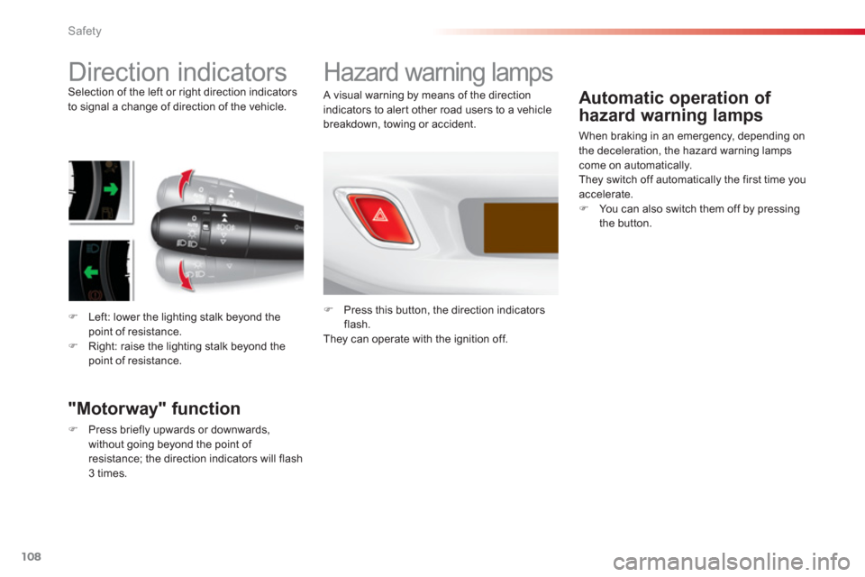 Citroen C3 RHD 2013 2.G Owners Manual Safety
108
   
 
 
 
 
 
 
 
 
 
 
Direction indicators Selection of the left or right direction indicators 
to signal a change of direction of the vehicle. 
�)Left: lower the lighting stalk beyond th