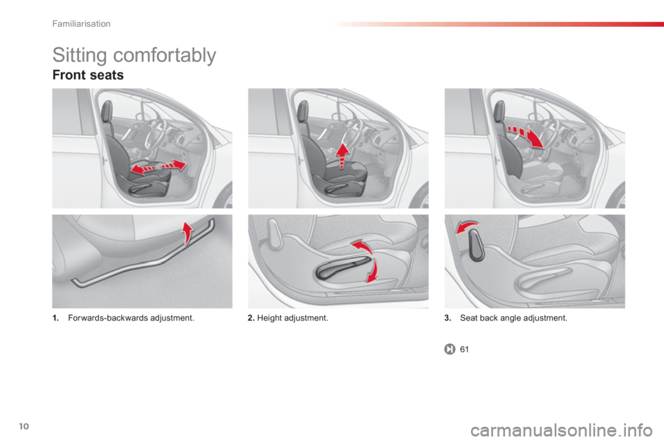 Citroen C3 RHD 2013 2.G User Guide Familiarisation
10
Front seats
1. Forwards-backwards adjustment. 2.
Height adjustment.3.Seat back angle adjustment.
Sitting comfortably
61 Citroen C3 RHD 2013 2.G User Guide Familiarisation
10
Front seats
1. Forwards-backwards adjustment. 2.
Height adjustment.3.Seat back angle adjustment.
Sitting comfortably
61