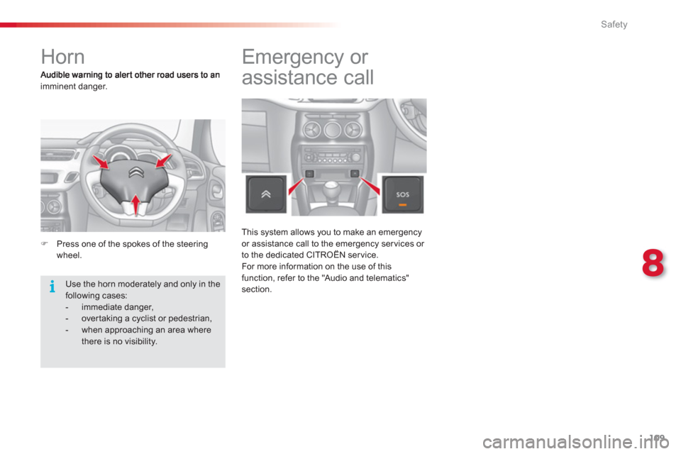 Citroen C3 RHD 2013 2.G Owners Manual 8
Safety
109
   
 
 
 
 
 
 
 
Horn 
imminent danger. 
�)Press one of the spokes of the steering
wheel.  
 
Use the horn moderately and only in the following cases:  
 
 
-  immediate danger,  
 
-  o