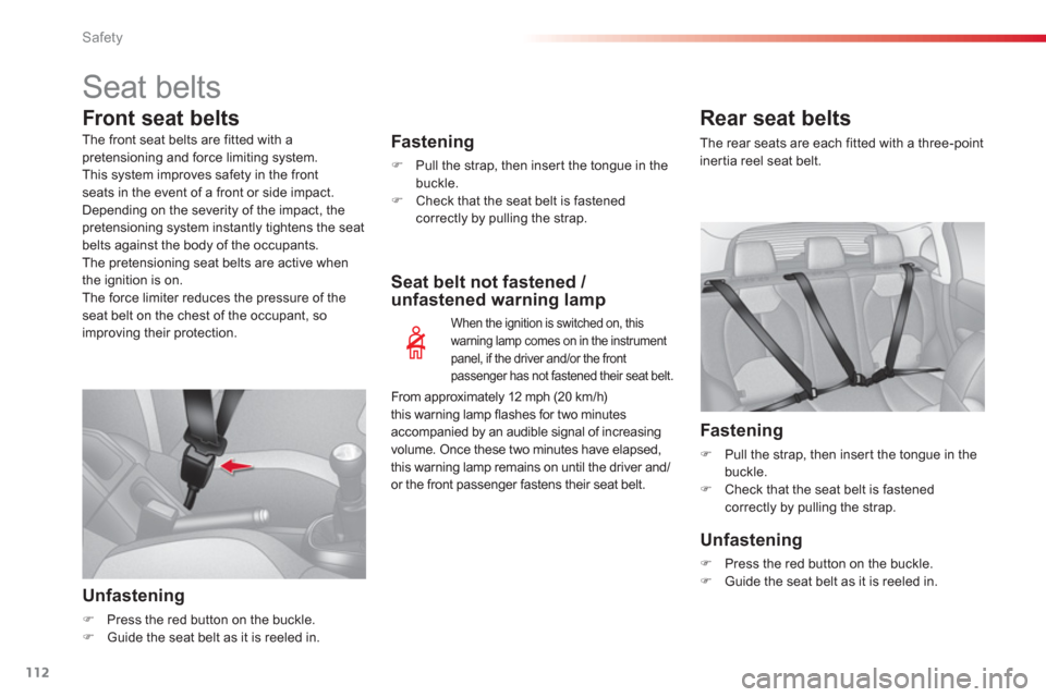 Citroen C3 RHD 2013 2.G Owners Manual Safety
112
  Seat belts 
Front seat belts 
Fastening 
�) 
  Pull the strap, then inser t the tongue in the buckle. �) 
 Check that the seat belt is fastened correctly by pulling the strap.
Unfastening