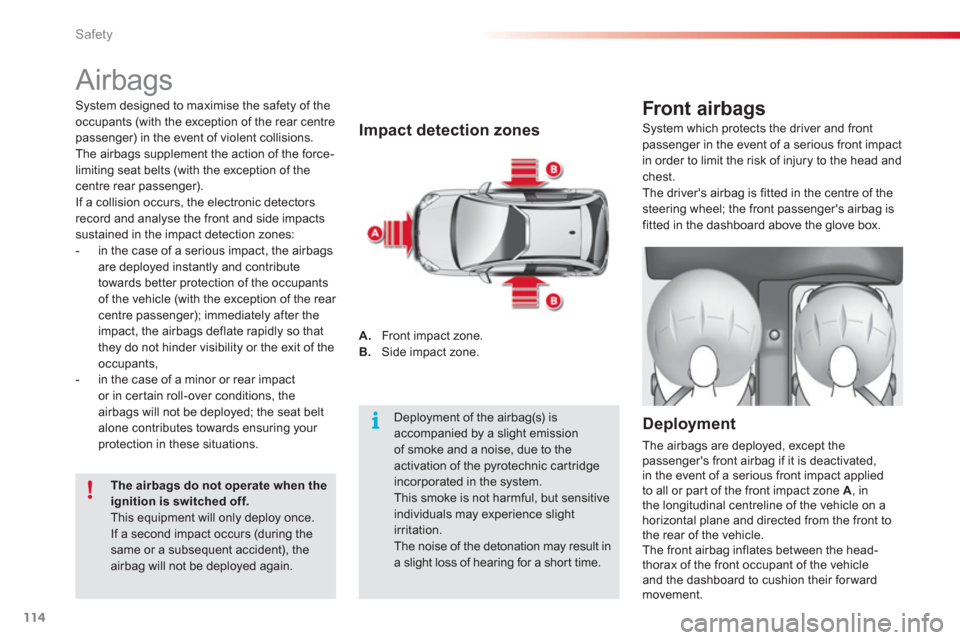 Citroen C3 RHD 2013 2.G Owners Manual Safety
114
  Airbags 
 
 
Impact detection zones 
A. 
 Front impact zone. 
B.    Side impact zone.  
Front airbags 
 
 Deployment
 
The airbags are deployed, except thepassengers front airbag if it i