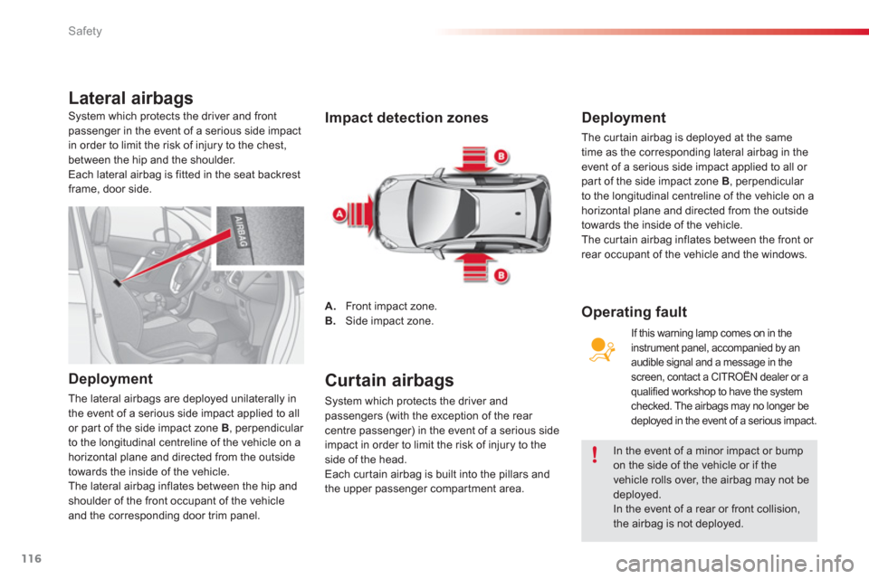 Citroen C3 RHD 2013 2.G Owners Manual Safety
116
Lateral airbags
Deployment
The lateral airbags are deployed unilaterally in
the event of a serious side impact applied to all 
or par t o
f the side impact zone  B, perpendicular 
to the lo