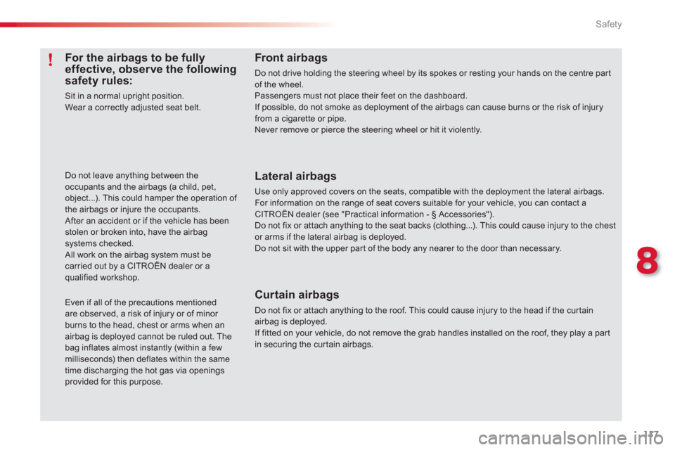 Citroen C3 RHD 2013 2.G Owners Manual 8
Safety
117
For the airbags to be fully effective, observe the followingsafety rules: 
Sit in a normal upright position.Wear a correctly adjusted seat belt.
Do not leave anything between theoccupants