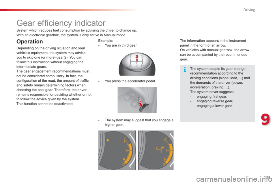 Citroen C3 RHD 2013 2.G Owners Manual 9
Driving
119
   
 
 
 
 
 
 
 
Gear efﬁ ciency indicator 
 
 
The system adapts its gear change recommendation according to thedriving conditions (slope, load, ...) and the demands of the driver (p
