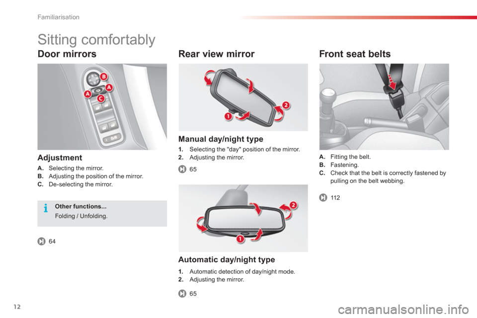 Citroen C3 RHD 2013 2.G User Guide Familiarisation
12
Door mirrors
Adjustment
A.
Selecting the mirror. B.Adjusting the position of the mirror. C.De-selecting the mirror.
Rear view mirror
Manual day/night type
1.Selecting Citroen C3 RHD 2013 2.G User Guide Familiarisation
12
Door mirrors
Adjustment
A.
Selecting the mirror. B.Adjusting the position of the mirror. C.De-selecting the mirror.
Rear view mirror
Manual day/night type
1.Selecting
