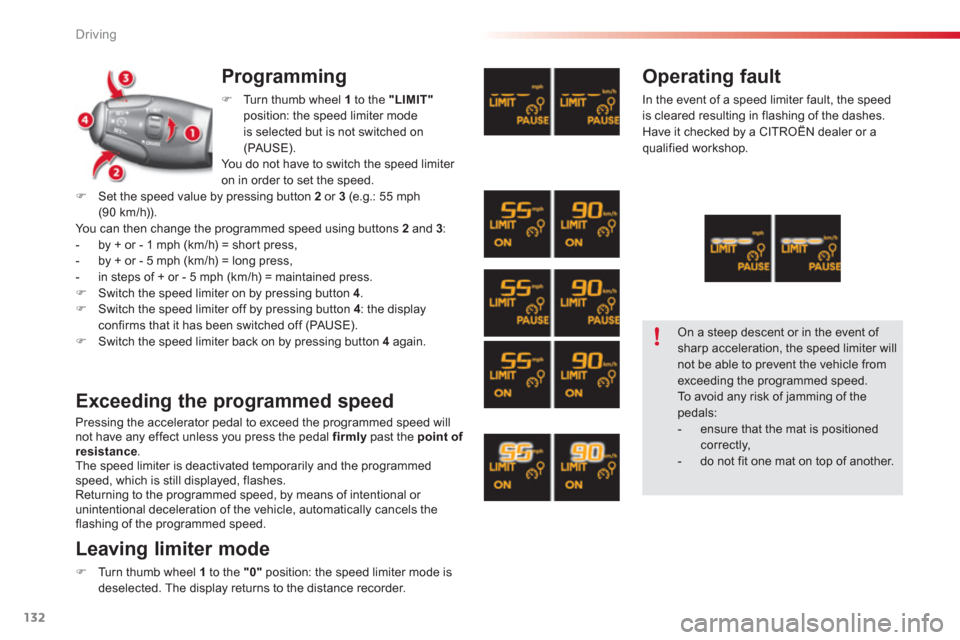 Citroen C3 RHD 2013 2.G Owners Manual Driving
132
Programming
�)Turn thumb wheel  1   to the "LIMIT"position: the speed limiter mode is selected but is not switched on (PAUSE).
You do not have to switch the speed limiter 
on in order to s