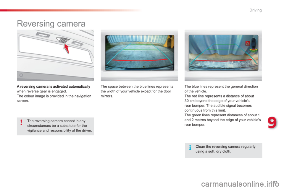 Citroen C3 RHD 2013 2.G Owners Manual 9
Driving
137
   
 
 
 
 
Reversing camera 
when reverse gear is engaged.
 The colour image is provided in the navigationscreen. 
   
The reversing camera cannot in any circumstances be a substitute f