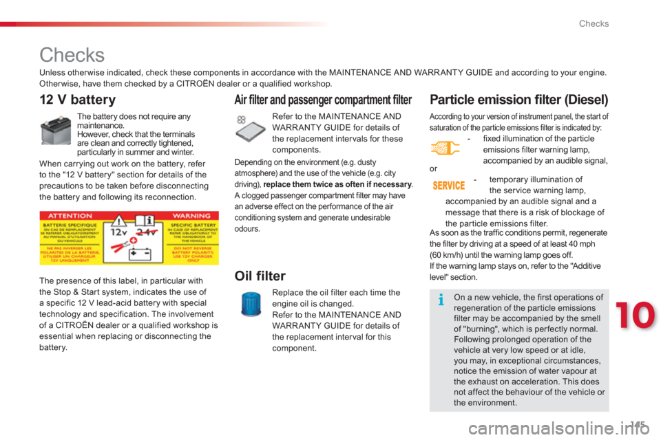 Citroen C3 RHD 2013 2.G Owners Manual 10
Checks
145
  According to your version of instrument panel, the start of 
saturation of the par ticle emissions filter is indicated by: -   fixed illumination of the par ticle emissions filter warn