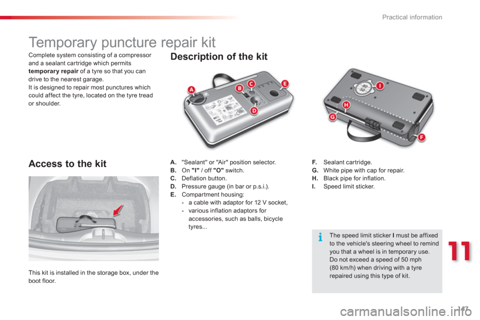 Citroen C3 RHD 2013 2.G Owners Manual 11
Practical information
147
   
 
 
 
 
 
 
 
 
 
 
 
 
 
 
 
 
Temporary puncture repair kit 
Description of the kit 
A. 
  "Sealant" or "Air" position selector. 
B.   On "I" 
 / off  "O" 
 switch. 