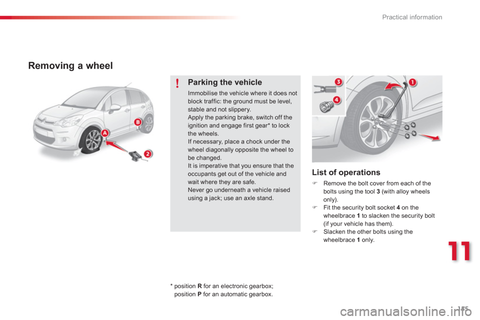 Citroen C3 RHD 2013 2.G Owners Manual 11
Practical information
155
Removing a wheel
   
List of operations 
�) 
 Remove the bolt cover from each of the bolts using the tool 3(with alloy wheels 
only).�)   Fit the security bolt socket  4 
