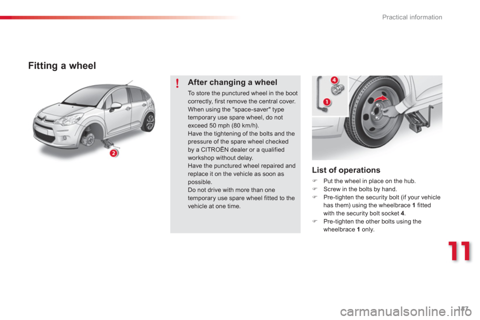 Citroen C3 RHD 2013 2.G Owners Manual 11
Practical information
157
   
List of operations 
�) 
  Put the wheel in place on the hub. �) 
 Screw in the bolts by hand. �) 
 Pre-tighten the security bolt (if your vehiclehas them) using the wh