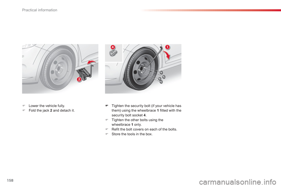 Citroen C3 RHD 2013 2.G Owners Manual Practical information
158
   Tighten the security bolt (if your vehicle has 
them) using the wheelbrace  1   fitted with thesecurity bolt socket 4 
. �) 
 Tighten the other bolts using the
wheelbrace 
