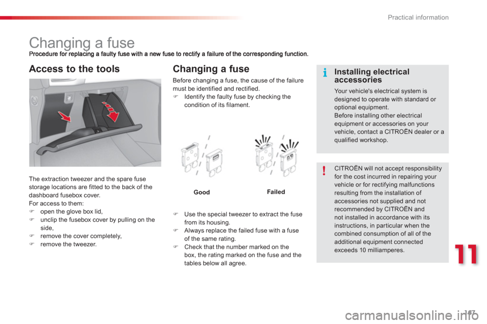 Citroen C3 RHD 2013 2.G Owners Manual 11
Practical information
167
   
 
 
 
 
 
 
 
 
 
 
 
 
 
 
 
 
 
 
 
Changing a fuse 
 
The extraction tweezer and the spare fusestorage locations are fitted to the back of the dashboard fusebox cov