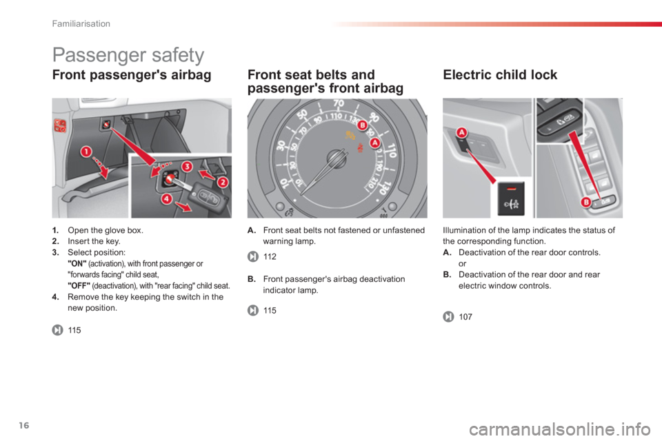 Citroen C3 RHD 2013 2.G User Guide Familiarisation
16
Front passengers airbag
1. Open the glove box.2.
Inser t the key.3.
Select position: "ON"(activation), with front passenger or
"forwards facing" child seat,
"OFF"(deacti Citroen C3 RHD 2013 2.G User Guide Familiarisation
16
Front passengers airbag
1. Open the glove box.2.
Inser t the key.3.
Select position: "ON"(activation), with front passenger or
"forwards facing" child seat,
"OFF"(deacti