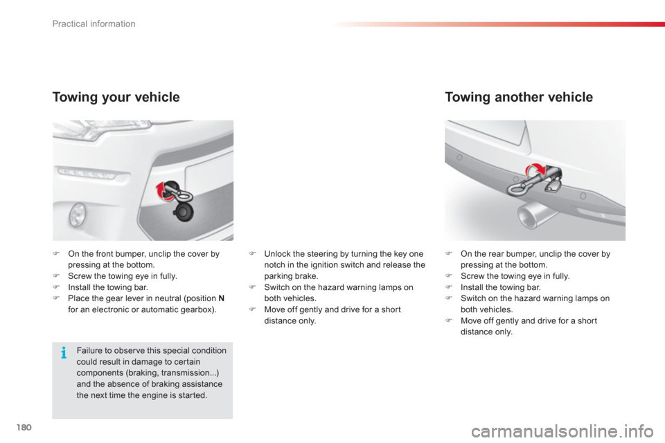 Citroen C3 RHD 2013 2.G Owners Manual Practical information
180
To w i ng your vehicle
�)On the front bumper, unclip the cover by pressing at the bottom. �)Screw the towing eye in fully. �)Install the towing bar.�)Place the gear lever in 