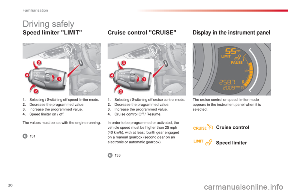 Citroen C3 RHD 2013 2.G Owners Guide Familiarisation
20
Speed limiter "LIMIT" 
1.   Selecting / Switching off speed limiter mode. 2. 
  Decrease the programmed value.3. 
  Increase the programmed value.4. 
 Speed limiter on / off.  
 
 
