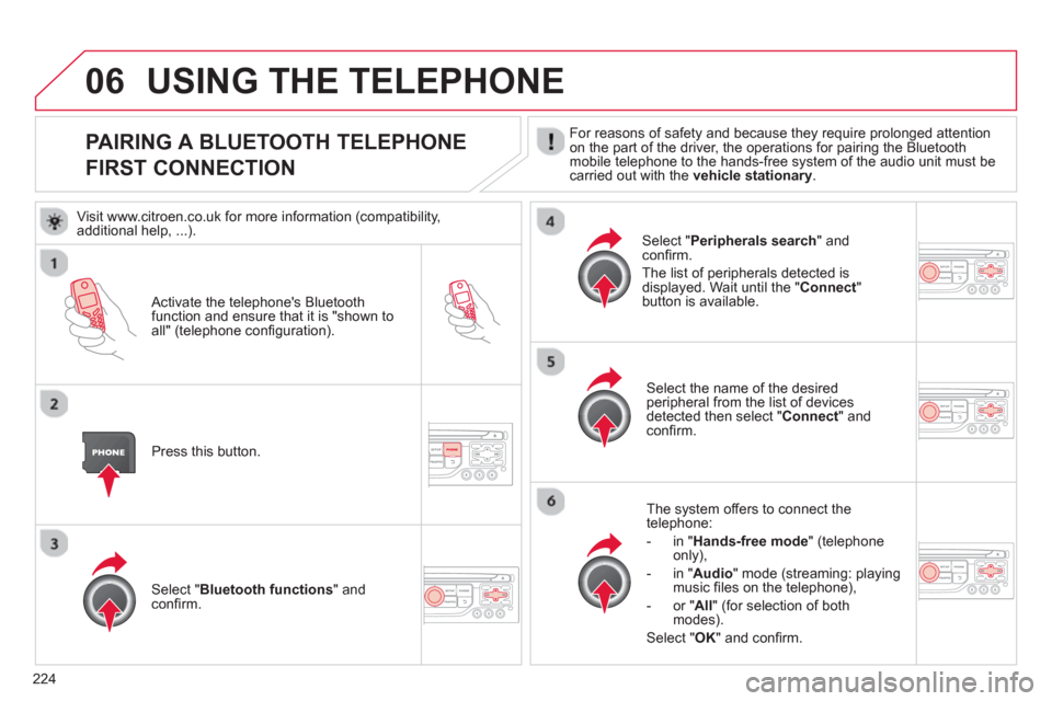 Citroen C3 RHD 2013 2.G Owners Manual 06
224
PAIRING A BLUETOOTH TELEPHONE
FIRST CONNECTION  For reasons of safety and because they require prolonged attention
on the part of the driver, the operations for pairing the Bluetoothmobile tele