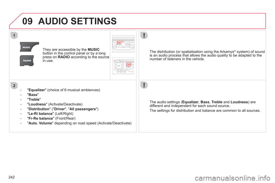 Citroen C3 RHD 2013 2.G Owners Manual 09
242
AUDIO SETTINGS
They are accessible by the MUSIC
button in the control panel or by a longpress on RADIOaccording to the source
in use.
- "
Equalizer" (choice of 6 musical ambiences) r
- Citroen C3 RHD 2013 2.G Owners Manual 09
242
AUDIO SETTINGS
They are accessible by the MUSIC
button in the control panel or by a longpress on RADIOaccording to the source
in use.
- "
Equalizer" (choice of 6 musical ambiences) r
-