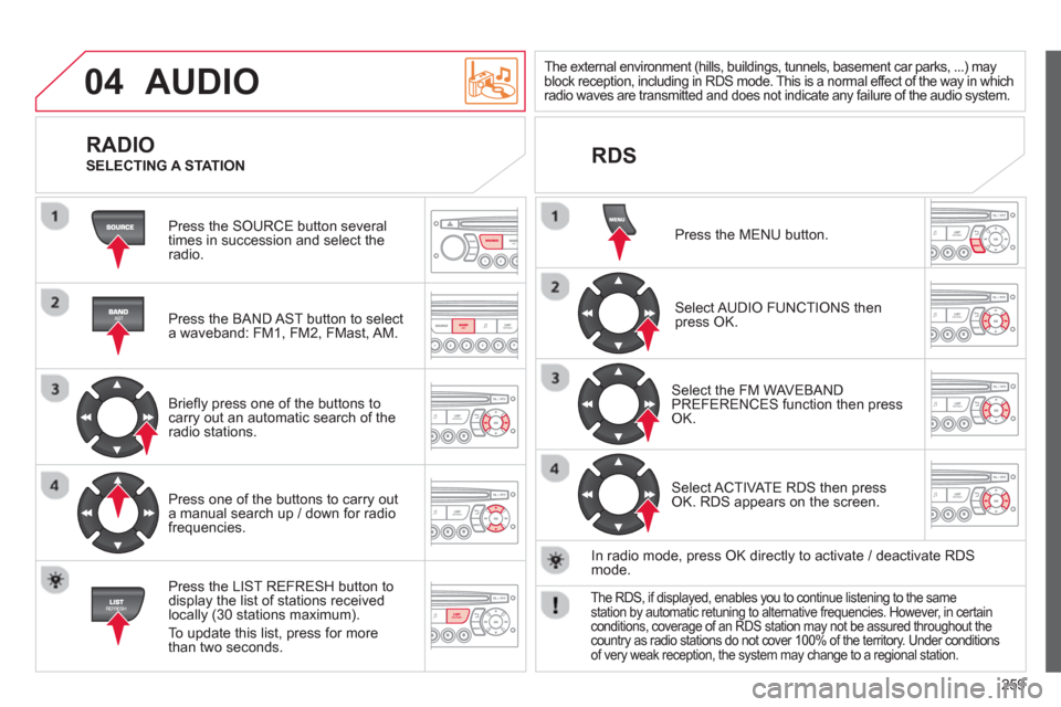 Citroen C3 RHD 2013 2.G Owners Manual 04
259
AUDIO
Press the SOURCE button several
times in succession and select theradio.
Press the BAND A
ST button to select
a waveband: FM1, FM2, FMast, AM.
Briefl
y press one of t Citroen C3 RHD 2013 2.G Owners Manual 04
259
AUDIO
Press the SOURCE button several
times in succession and select theradio.
Press the BAND A
ST button to select
a waveband: FM1, FM2, FMast, AM.
Briefl
y press one of t