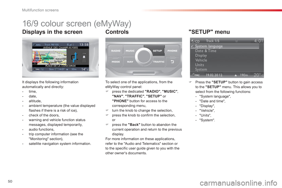 Citroen C3 RHD 2013 2.G Owners Manual Multifunction screens
50
16/9 colour screen (eMyWay)
It displays the following information automatically and directly:
- time,
- date,
- altitude,
- ambient temperat Citroen C3 RHD 2013 2.G Owners Manual Multifunction screens
50
16/9 colour screen (eMyWay)
It displays the following information automatically and directly:
- time,
- date,
- altitude,
- ambient temperat