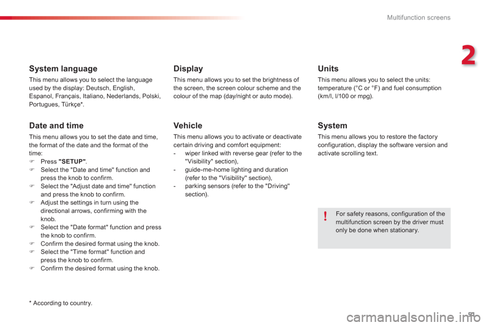 Citroen C3 RHD 2013 2.G Workshop Manual 2
Multifunction screens
51
   
*  
 According to country.
 
 
System language
 
This menu allows you to select the language 
used by the display: Deutsch, English,Espanol, Français, Italiano, Nederla
