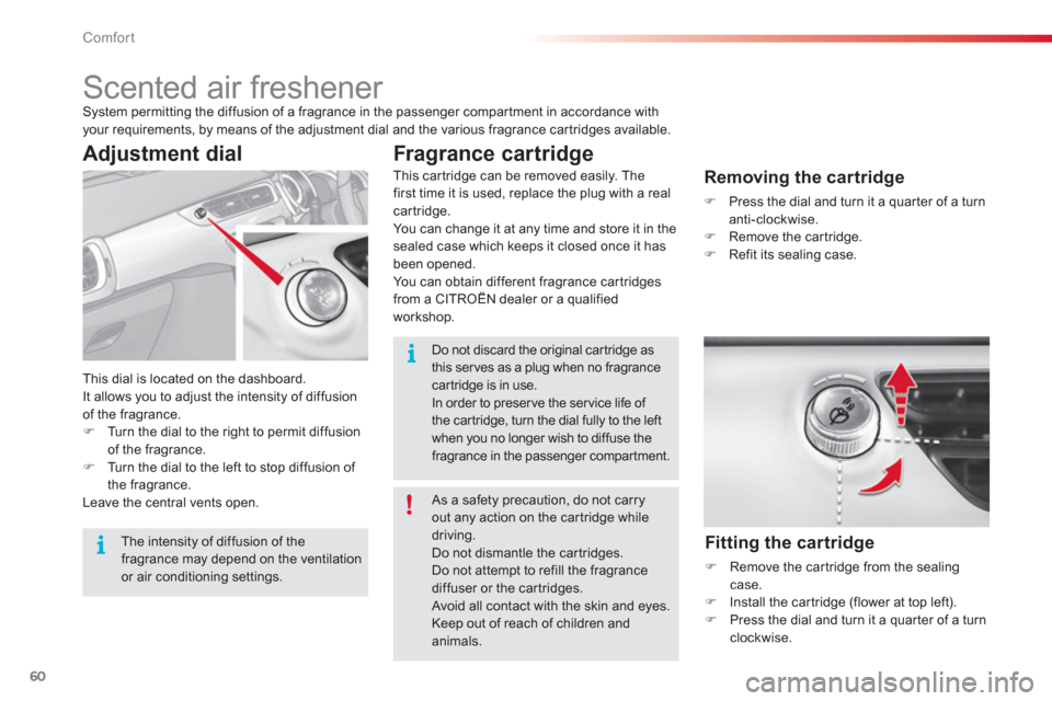 Citroen C3 RHD 2013 2.G Repair Manual Comfort
60
   
 
 
 
 
 
 
 
Scented air freshener System permitting the diffusion of a fragrance in the passenger compar tment in accordance with your requirements, by means of the adjustment dial an