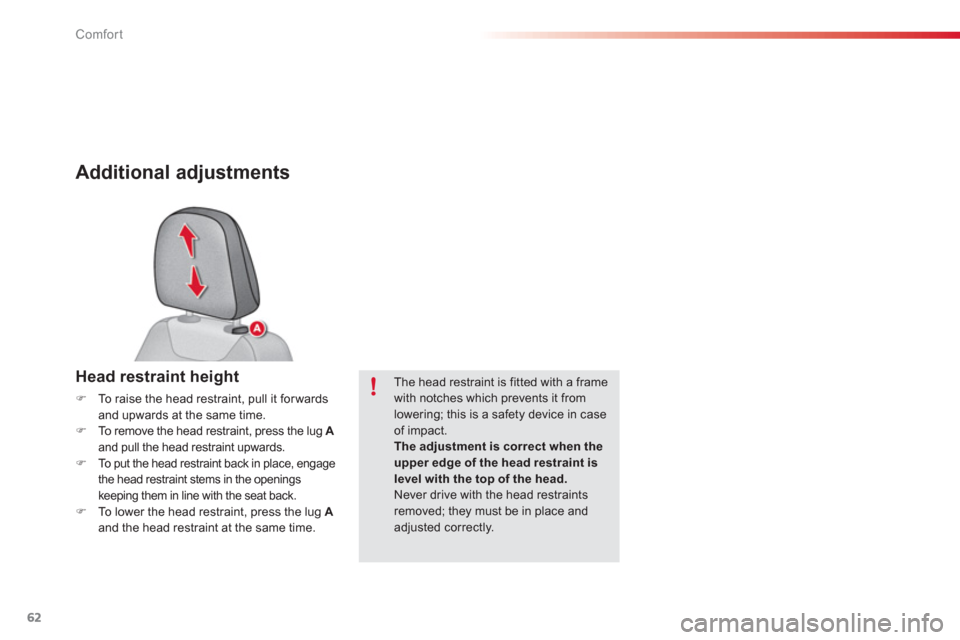 Citroen C3 RHD 2013 2.G Repair Manual Comfort
62
Additional adjustments
Head restraint height 
�)To raise the head restraint, pull it for wardsand upwards at the same time. �)To remove the head restraint, press the lug  Aand pull the head