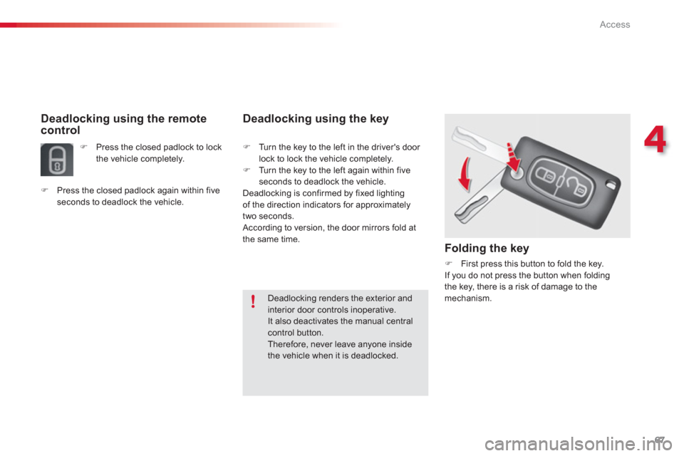 Citroen C3 RHD 2013 2.G Repair Manual 4
Access
67
Deadlocking using the remote control  
�) 
  Press the closed padlock to lock
the vehicle completely.
Deadlocking using the key
�)    Turn the key to the left in the drivers door lock to 