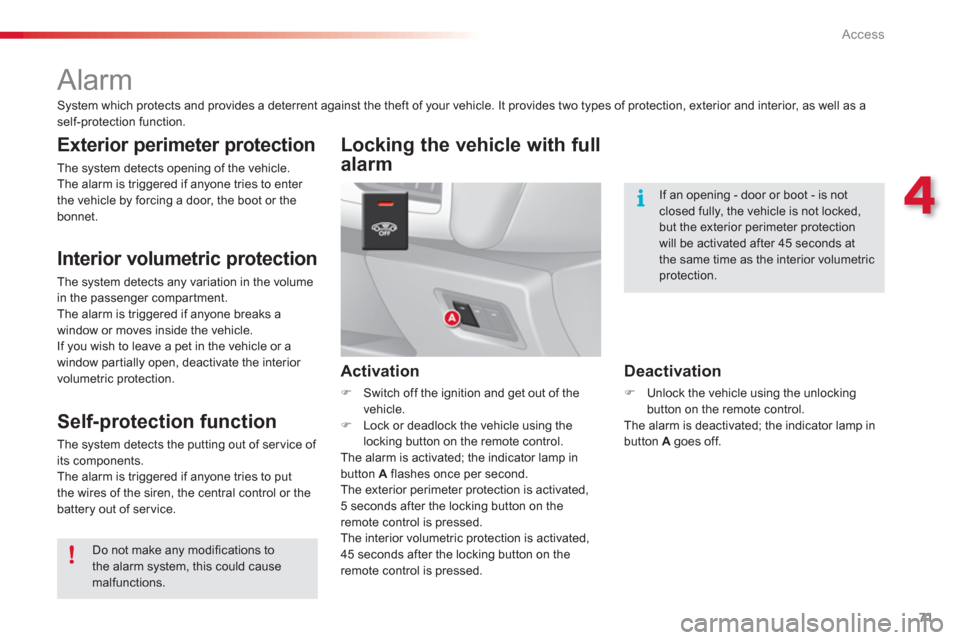 Citroen C3 RHD 2013 2.G Manual PDF 4
Access
71
   
 
 
 
 
Alarm 
 
Do not make any modifications tothe alarm system, this could cause malfunctions.
 
If an opening - door or boot - is not closed fully, the vehicle is not locked, but t