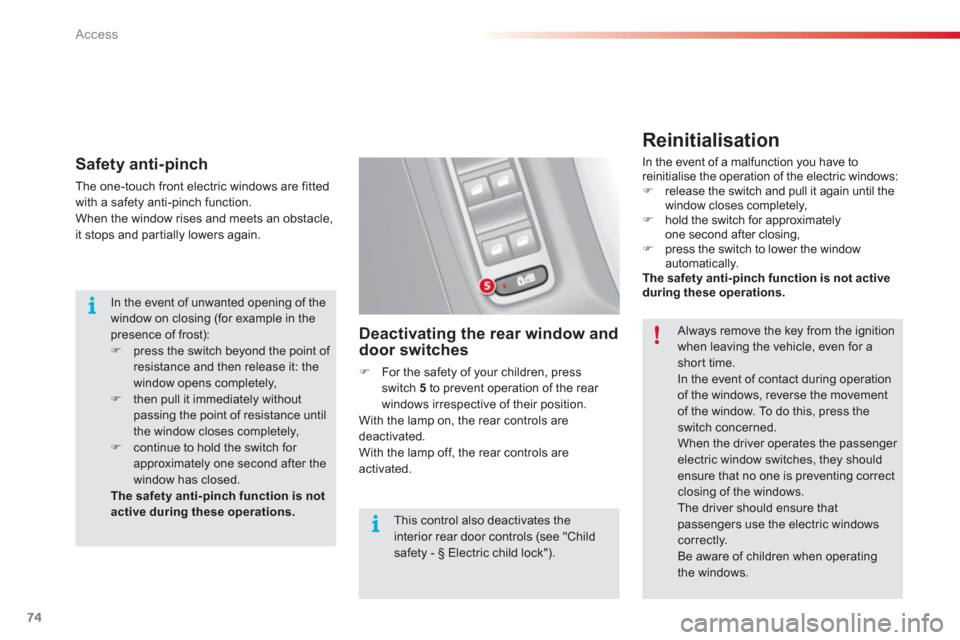 Citroen C3 RHD 2013 2.G Manual PDF Access
74
Safety anti-pinch 
The one-touch front electric windows are fittedwith a safety anti-pinch function.When the window rises and meets an obstacle, it stops and partially lowers again.
   Deact