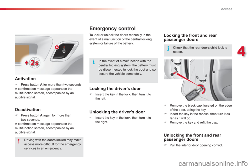 Citroen C3 RHD 2013 2.G Manual PDF 4
Access
77
Emergency control
Locking the drivers door 
�)    Inser t the key in the lock, then turn it to 
the left.  
 
Unlocking the drivers door 
�) 
  Inser t the key in the lock, then turn it 
