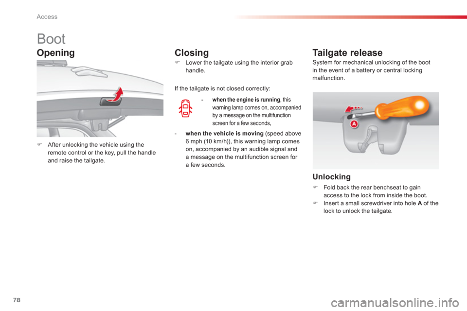 Citroen C3 RHD 2013 2.G Manual PDF Access
78
   
 
 
 
 
 
 
 
 
 
 
Boot 
�)After unlocking the vehicle using theremote control or the key, pull the handleand raise the tailgate.
�) 
 Lower the tailgate using the interior grab 
handle