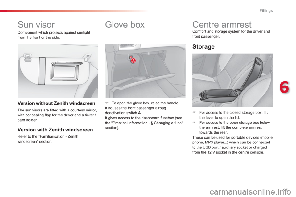 Citroen C3 RHD 2013 2.G Owners Manual 6
Fittings
93
   
 
 
 
 
 
 
 
Sun visor    
 
 
 
 
 
 
 
 
 
Glove box 
�) 
  To open the glove box, raise the handle.
It houses the front passenger airbagdeactivation switch A . 
It gives access t